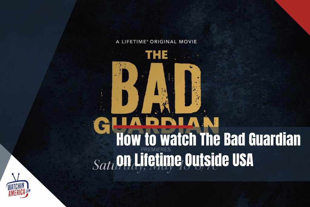 Watch -The -Bad- Guardian- on- Lifetime -Outside -USA