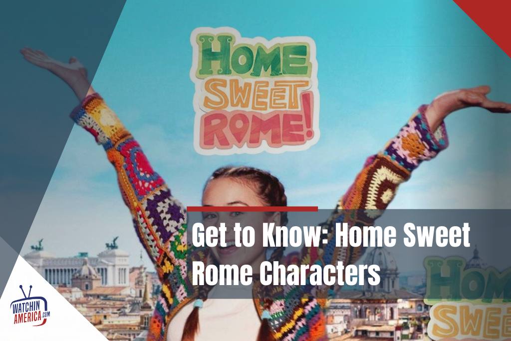 Get- to- Know: Home -Sweet- Rome -Characters