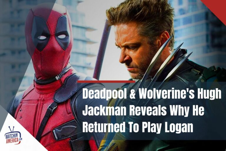 Deadpool & Wolverine's Hugh Jackman Reveals Why He Returned To Play Logan