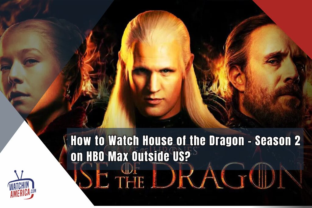 Watch -House -of- the- Dragon - Season -2- on -HBO- Max -Outside- US