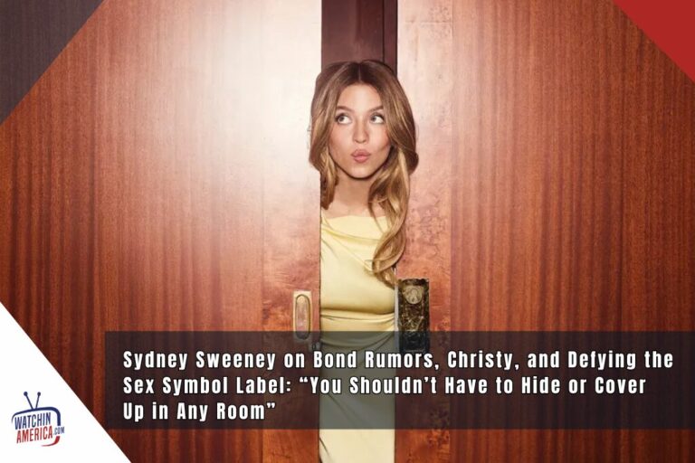 Sydney Sweeney on Bond Rumors, Christy, and Defying the Sex Symbol Label: “You Shouldn’t Have to Hide or Cover Up in Any Room”
